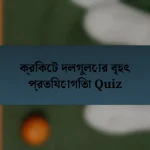 ক্রিকেট দলগুলোর বৃহৎ প্রতিযোগিতা Quiz