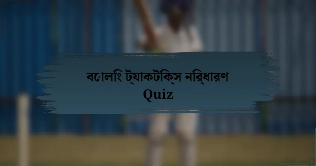 বোলিং ট্যাকটিক্স নির্ধারণ Quiz